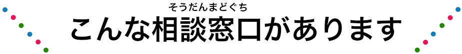 こんな相談窓口があります